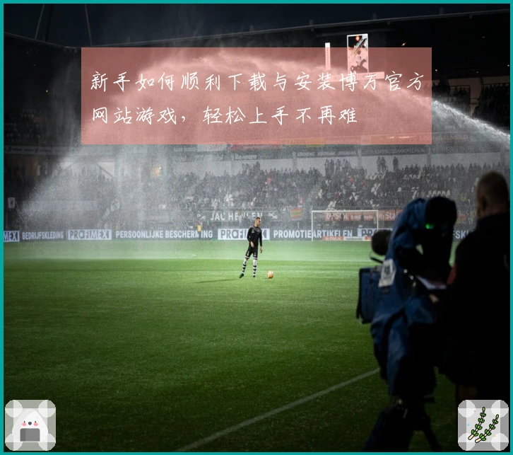新手如何顺利下载与安装博万官方网站游戏，轻松上手不再难