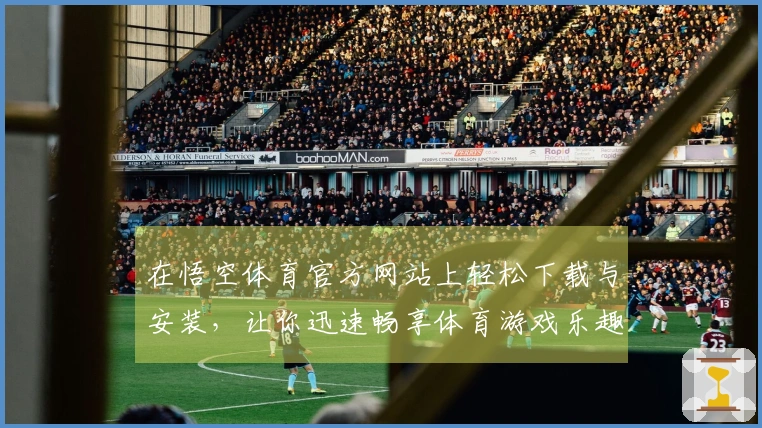 在悟空体育官方网站上轻松下载与安装，让你迅速畅享体育游戏乐趣